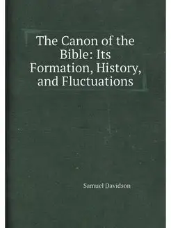 The Canon of the Bible Its Formation, History, and