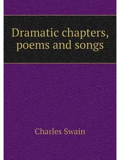 Dramatic chapters, poems and songs