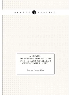 A Manual of Instruction in Latin on the Basis of All