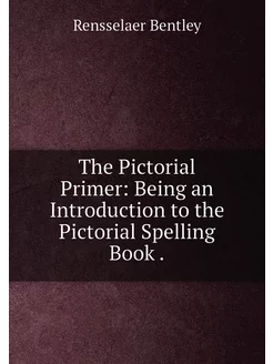 The Pictorial Primer Being an Introduction to the P