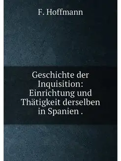 Geschichte der Inquisition Einrichtung und Thätigke