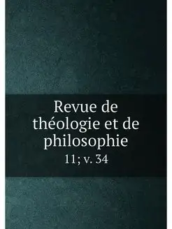 Revue de théologie et de philosophie. 11 v. 34