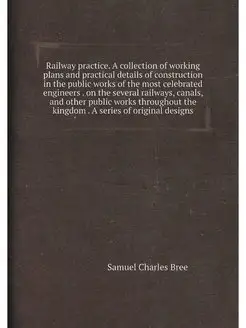 Railway practice. A collection of working plans and