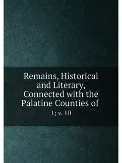 Remains, Historical and Literary, Connected with the