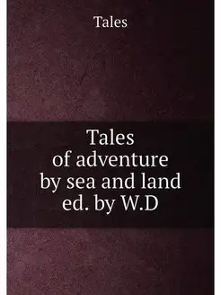 Tales of adventure by sea and land ed. by W.D