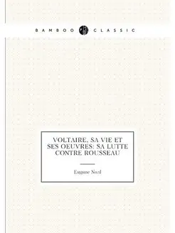 Voltaire, sa vie et ses oeuvres Sa lutte contre Rou