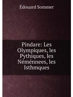 Pindare Les Olympiques, les Pythiques, les Néménnee