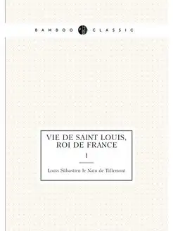 Vie de Saint Louis, Roi de France. 1