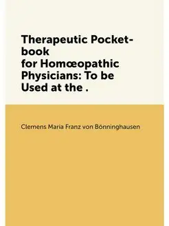 Therapeutic Pocket-book for Homœopathic Physicians