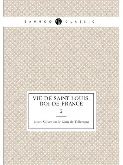 Vie de Saint Louis, Roi de France. 2