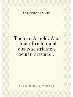 Thomas Arnold Aus seinen Briefen und aus Nachtricht