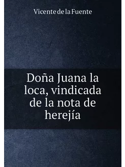 Doña Juana la loca, vindicada de la nota de herejía