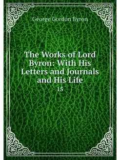 The Works of Lord Byron With His Let