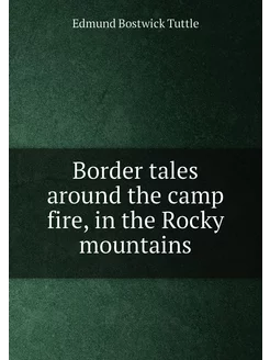 Border tales around the camp fire, in the Rocky moun