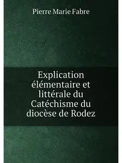 Explication élémentaire et littérale du Catéchisme d