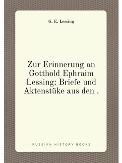 Zur Erinnerung an Gotthold Ephraim Lessing Briefe u