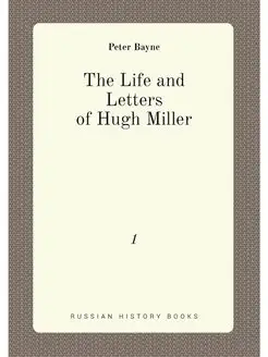 The Life and Letters of Hugh Miller. 1