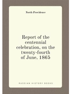 Report of the centennial celebration, on the twenty-