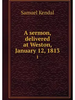 A sermon, delivered at Weston, January 12, 1813. 1