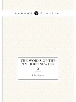 The works of the Rev. John Newton . 2