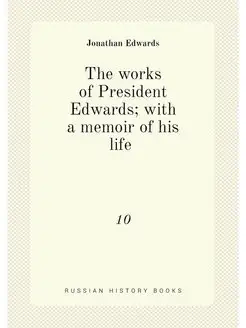 The works of President Edwards with a memoir of his