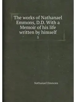 The works of Nathanael Emmons, D.D. With a Memoir of