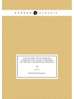 The works of Nathanael Emmons, D.D. With a Memoir of