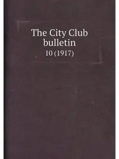 The City Club bulletin. 10 (1917)