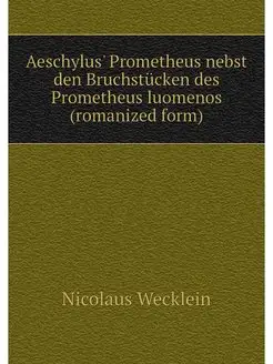 Aeschylus' Prometheus nebst den Bruch