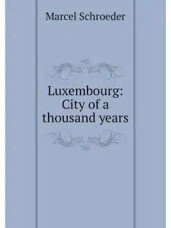 Luxembourg City of a thousand years