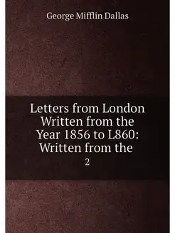 Letters from London Written from the Year 1856 to L8