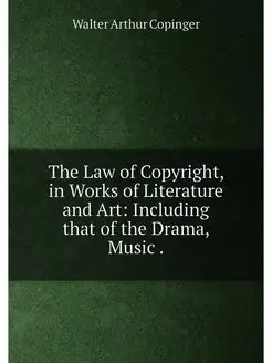 The Law of Copyright, in Works of Literature and Art