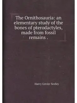 The Ornithosauria an elementary study of the bones