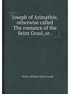 Joseph of Arimathie, otherwise called The romance of