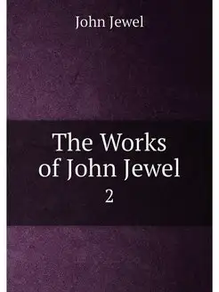 The Works of John Jewel. 2