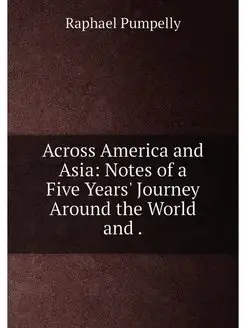 Across America and Asia Notes of a Five Years' Jour