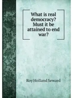 What is real democracy? Must it be attained to end war?