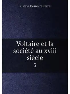 Voltaire et la société au xviii siècle. 3