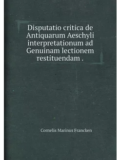 Disputatio critica de Antiquarum Aeschyli interpreta