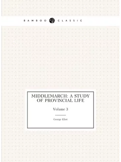 Middlemarch A Study of Provincial Life. Volume 3