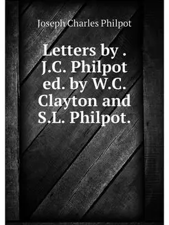 Letters by . J.C. Philpot ed. by W.C