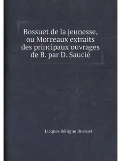 Bossuet de la jeunesse, ou Morceaux extraits des pri