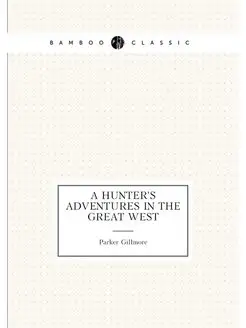 A Hunter's Adventures in the Great West