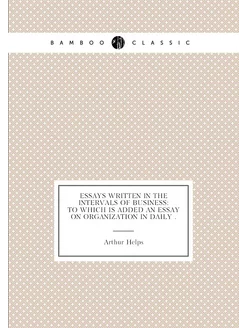 Essays Written in the Intervals of Business To whic