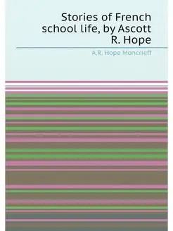 Stories of French school life, by Ascott R. Hope