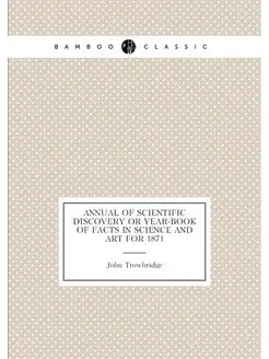 ANNUAL OF SCIENTIFIC DISCOVERY OR YEAR-BOOK OF FACTS