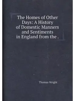 The Homes of Other Days A History of Domestic Manne