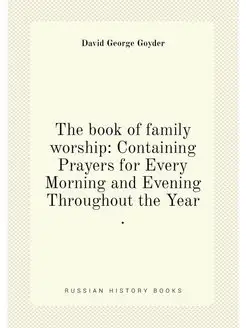 The book of family worship Containing Prayers for E