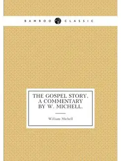 The Gospel story, a commentary by W. Michell