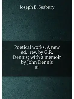 Poetical works. A new ed, rev. by G.R. Dennis with